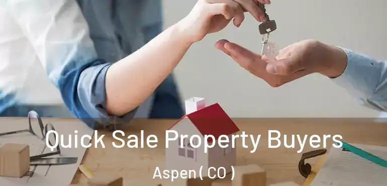 Quick Sale Property Buyers Aspen ( CO )