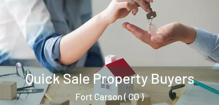 Quick Sale Property Buyers Fort Carson ( CO )