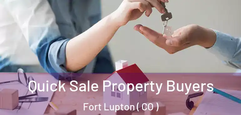 Quick Sale Property Buyers Fort Lupton ( CO )