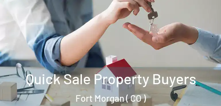 Quick Sale Property Buyers Fort Morgan ( CO )
