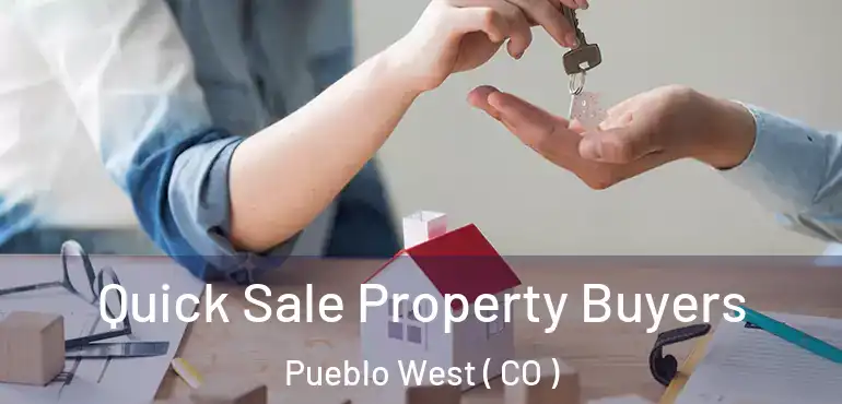 Quick Sale Property Buyers Pueblo West ( CO )