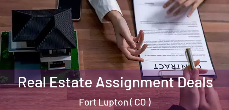 Real Estate Assignment Deals Fort Lupton ( CO )