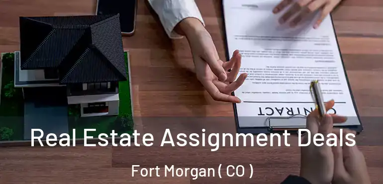 Real Estate Assignment Deals Fort Morgan ( CO )