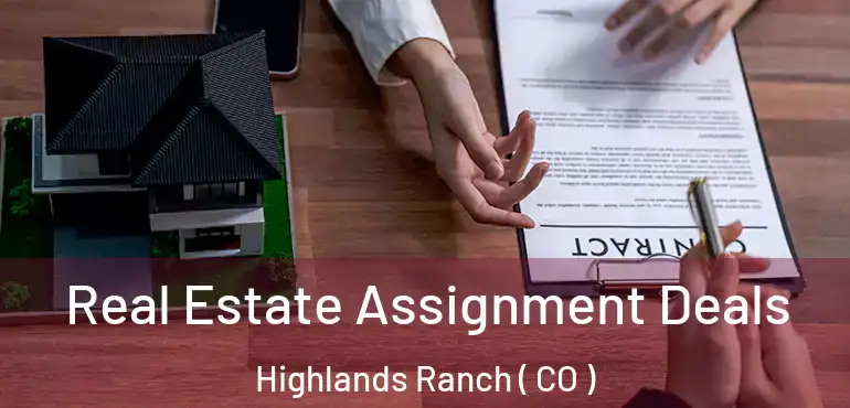 Real Estate Assignment Deals Highlands Ranch ( CO )