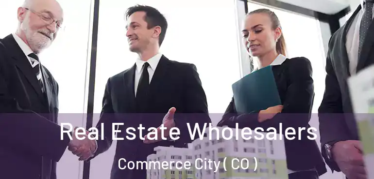 Real Estate Wholesalers Commerce City ( CO )