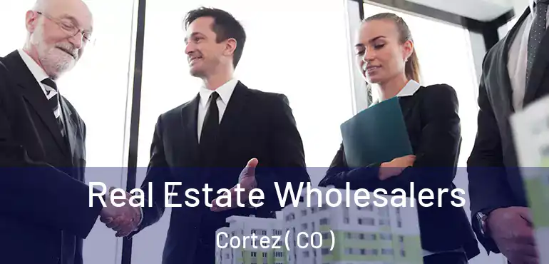 Real Estate Wholesalers Cortez ( CO )