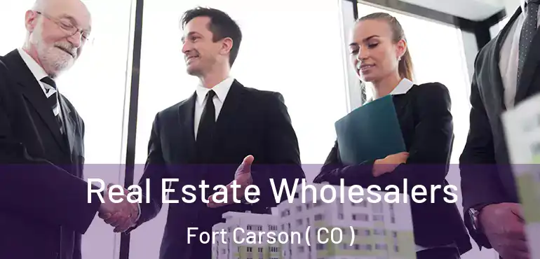 Real Estate Wholesalers Fort Carson ( CO )