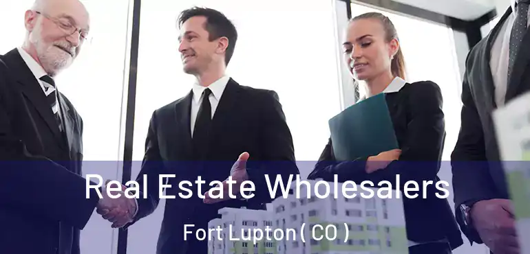 Real Estate Wholesalers Fort Lupton ( CO )