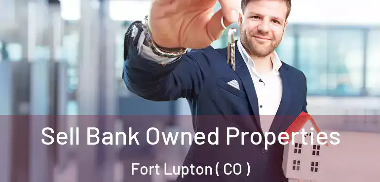 Sell Bank Owned Properties Fort Lupton ( CO )