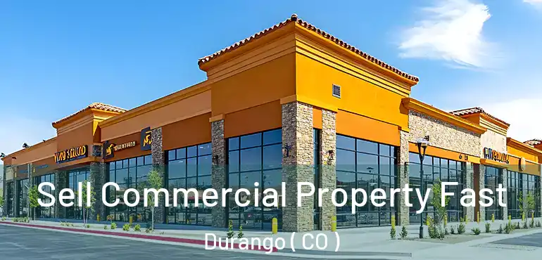 Sell Commercial Property Fast Durango ( CO )