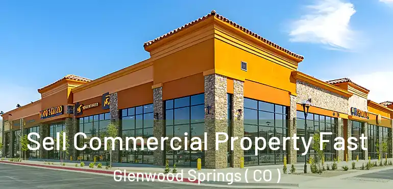 Sell Commercial Property Fast Glenwood Springs ( CO )