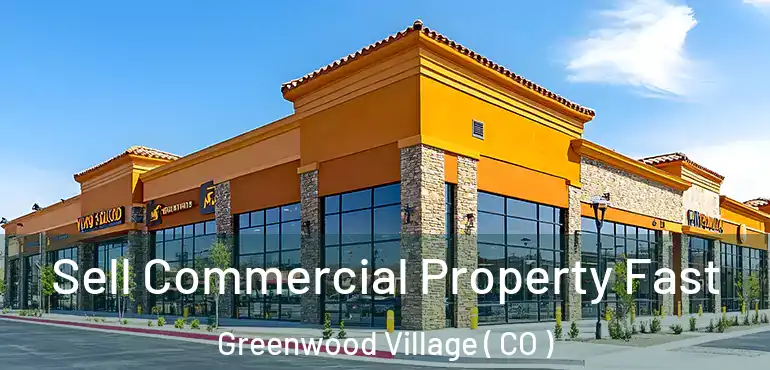 Sell Commercial Property Fast Greenwood Village ( CO )