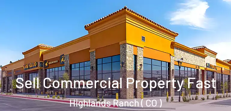 Sell Commercial Property Fast Highlands Ranch ( CO )