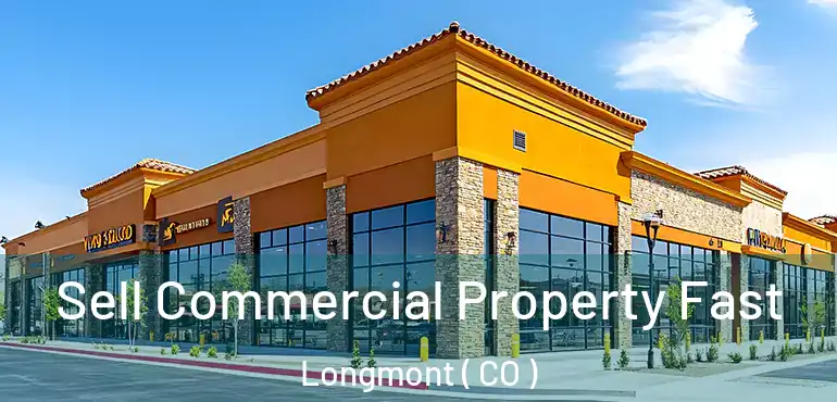 Sell Commercial Property Fast Longmont ( CO )