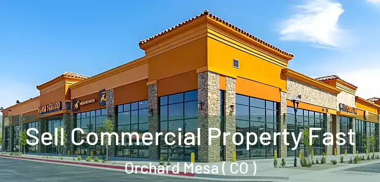 Sell Commercial Property Fast Orchard Mesa ( CO )