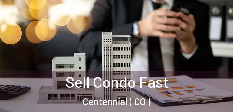 Sell Condo Fast Centennial ( CO )