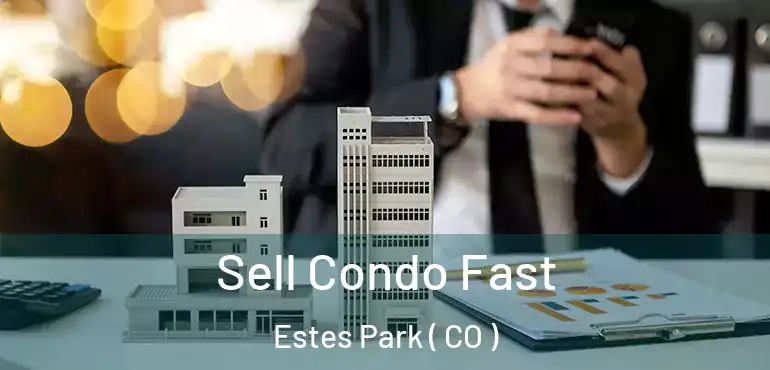 Sell Condo Fast Estes Park ( CO )