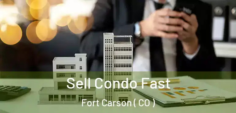  Sell Condo Fast Fort Carson ( CO )