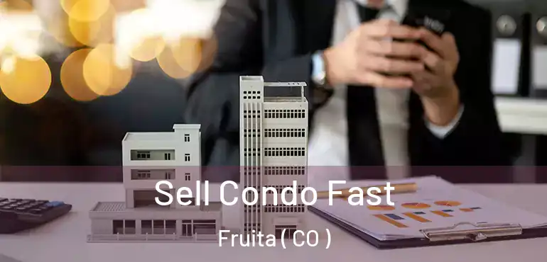 Sell Condo Fast Fruita ( CO )