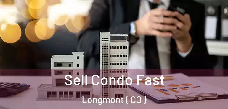 Sell Condo Fast Longmont ( CO )