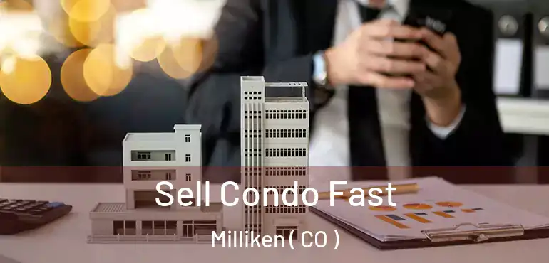 Sell Condo Fast Milliken ( CO )