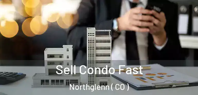 Sell Condo Fast Northglenn ( CO )