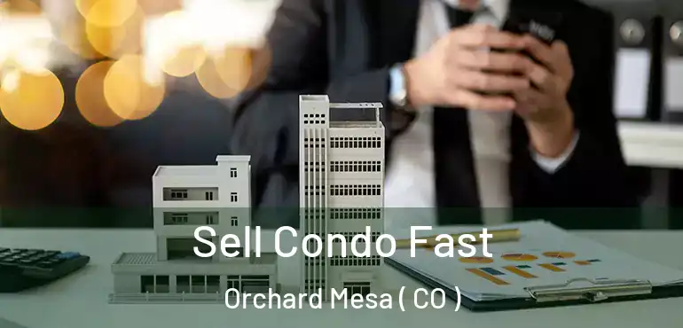 Sell Condo Fast Orchard Mesa ( CO )