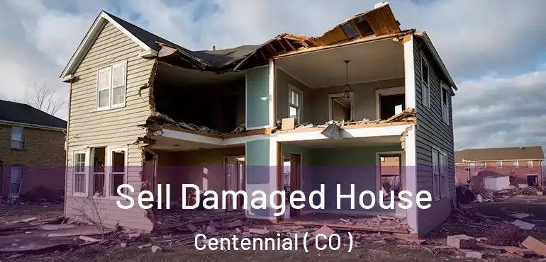  Sell Damaged House Centennial ( CO )