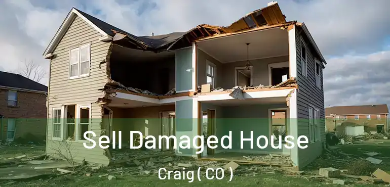 Sell Damaged House Craig ( CO )