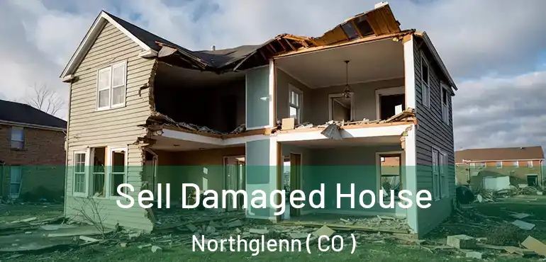 Sell Damaged House Northglenn ( CO )
