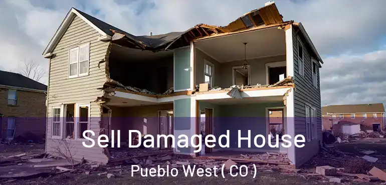  Sell Damaged House Pueblo West ( CO )