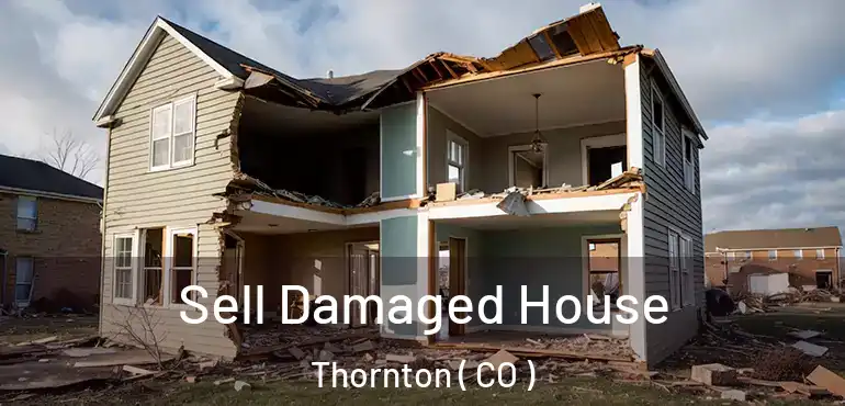 Sell Damaged House Thornton ( CO )