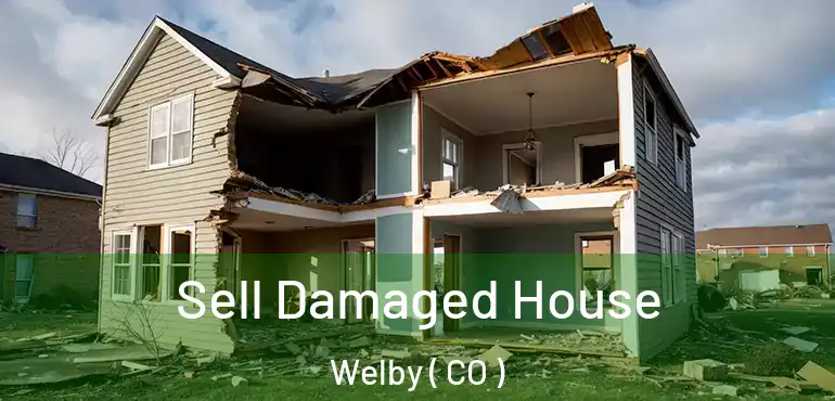 Sell Damaged House Welby ( CO )