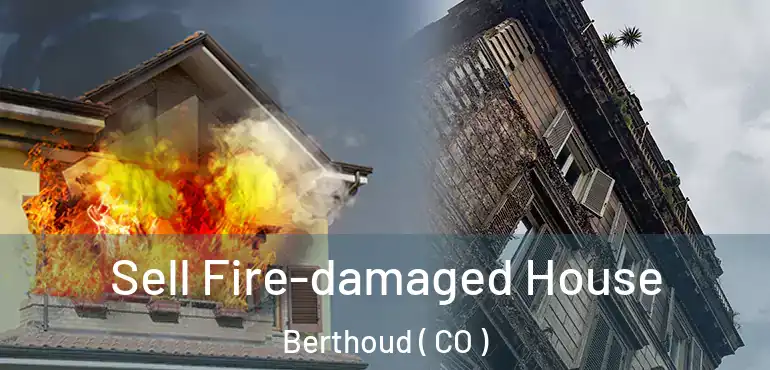 Sell Fire-damaged House Berthoud ( CO )