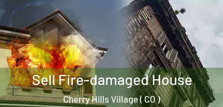 Sell Fire-damaged House Cherry Hills Village ( CO )