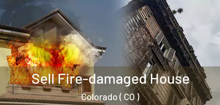 Sell Fire-damaged House Colorado ( CO )