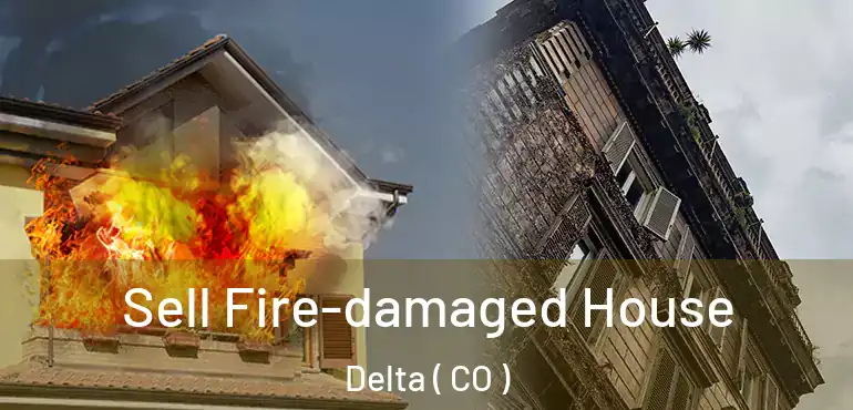 Sell Fire-damaged House Delta ( CO )