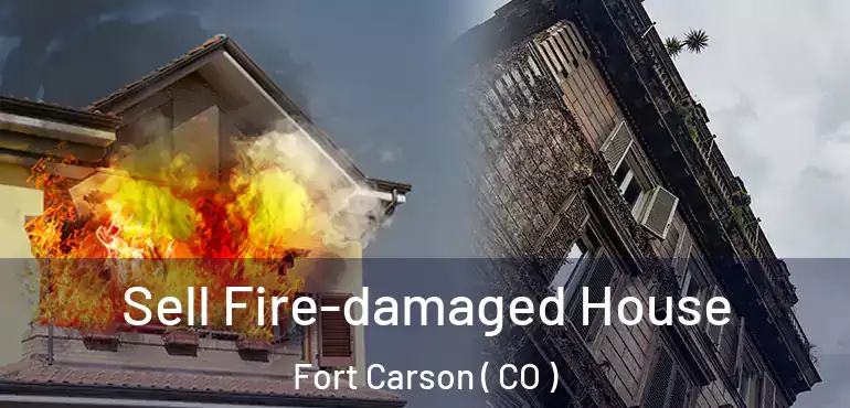 Sell Fire-damaged House Fort Carson ( CO )