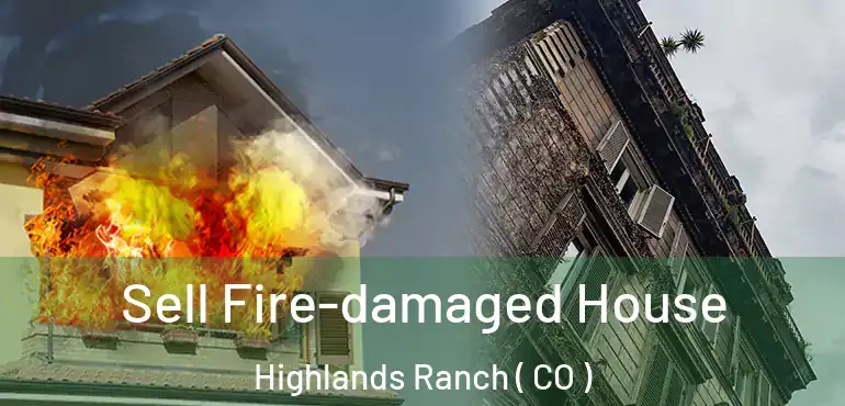 Sell Fire-damaged House Highlands Ranch ( CO )