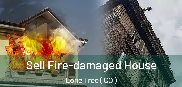 Sell Fire-damaged House Lone Tree ( CO )