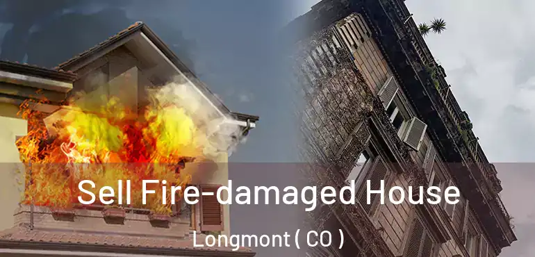 Sell Fire-damaged House Longmont ( CO )