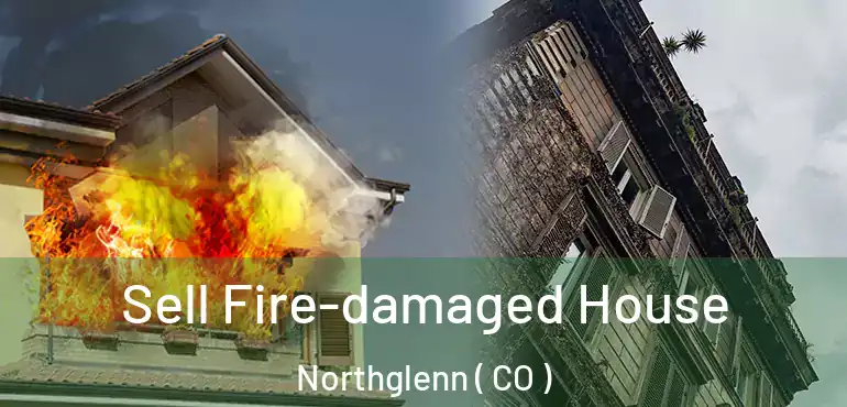 Sell Fire-damaged House Northglenn ( CO )