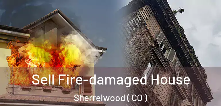 Sell Fire-damaged House Sherrelwood ( CO )