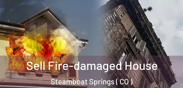 Sell Fire-damaged House Steamboat Springs ( CO )
