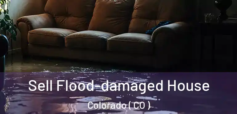 Sell Flood-damaged House Colorado ( CO )