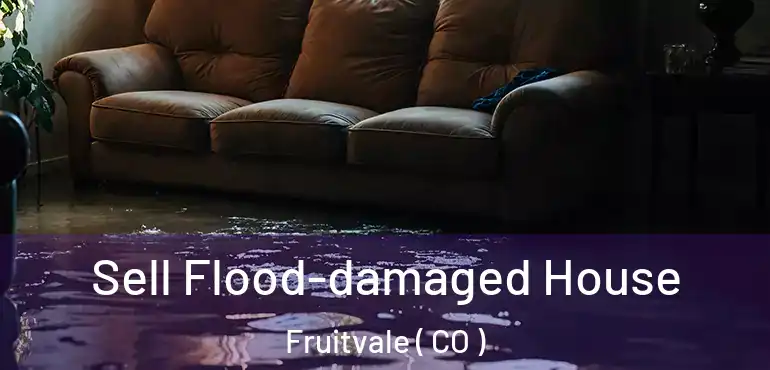 Sell Flood-damaged House Fruitvale ( CO )