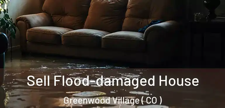 Sell Flood-damaged House Greenwood Village ( CO )
