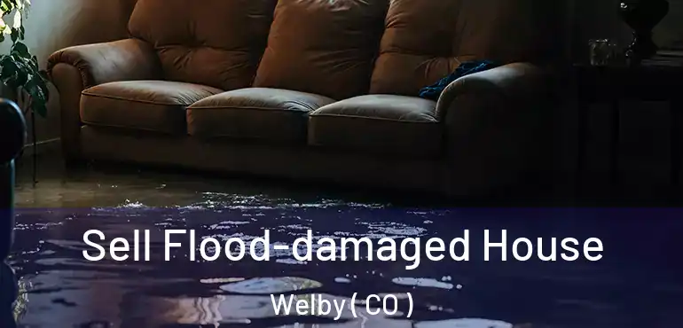 Sell Flood-damaged House Welby ( CO )