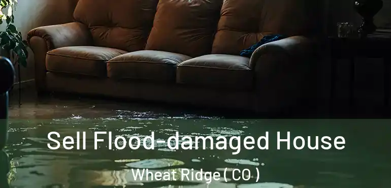 Sell Flood-damaged House Wheat Ridge ( CO )
