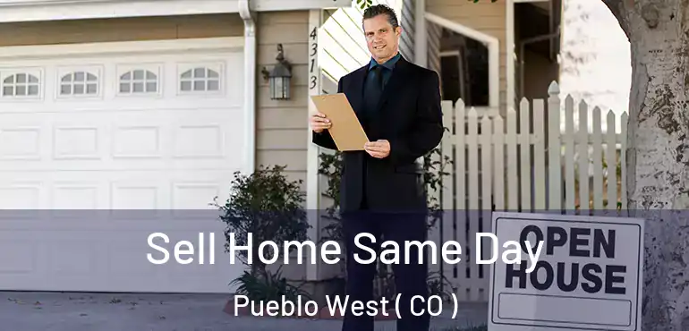 Sell Home Same Day Pueblo West ( CO )